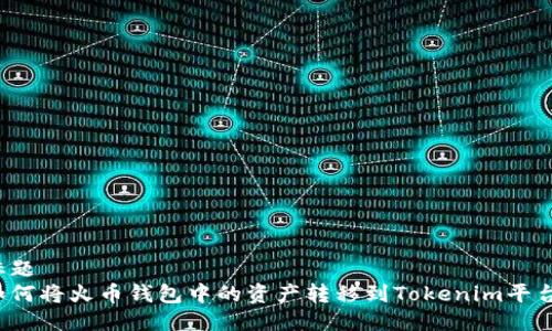 标题
如何将火币钱包中的资产转移到Tokenim平台？