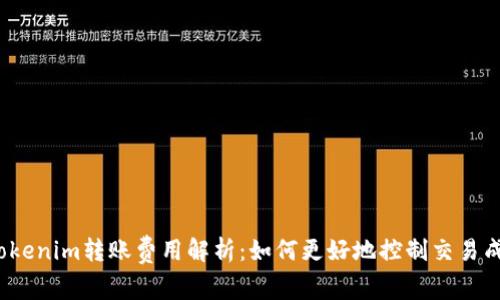  Tokenim转账费用解析：如何更好地控制交易成本