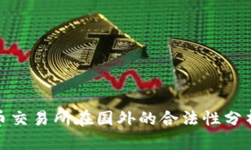 标题: 虚拟币交易所在国外的合法性分析及风险提示