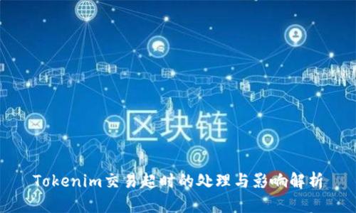 Tokenim交易超时的处理与影响解析