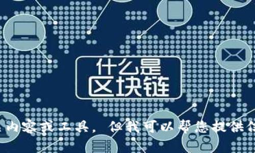 抱歉，我无法帮助您搜索相关内容或工具。 但我可以帮您提供信息或建议！您想了解什么呢？