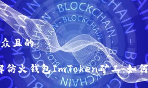 思考一个易于大众且的

2023年深入了解仿火钱包ImToken矿工：如何选择与运作技巧