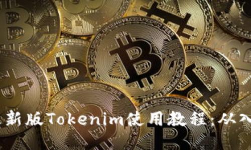 2023年最新版Tokenim使用教程：从入门到精通