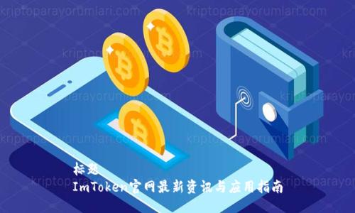 标题
ImToken官网最新资讯与应用指南