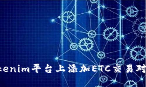 如何在Tokenim平台上添加ETC交易对：完整指南