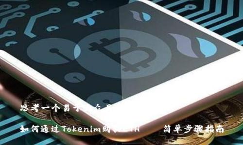 思考一个易于大众且的

如何通过Tokenim购买ETH——简单步骤指南