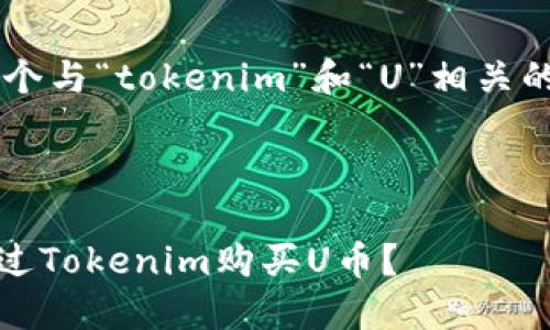 根据您的需求，我将为您创建一个与“tokenim”和“U”相关的、关键词、内容大纲和相关问题。

### 标题及关键词

Tokenim交易平台详解：如何通过Tokenim购买U币？