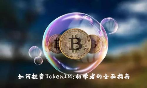 如何投资TokenIM：初学者的全面指南