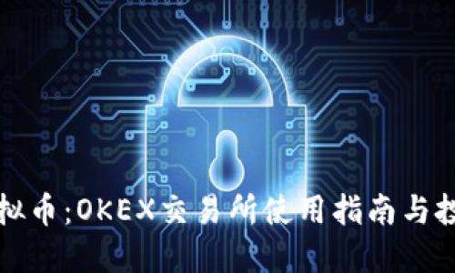 玩转虚拟币：OKEX交易所使用指南与投资技巧