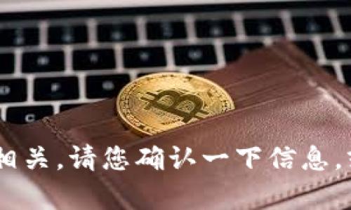 抱歉，您的请求与“tokenim密码多次错误”似乎不相关。请您确认一下信息，或者提供您希望我帮助的具体内容。感谢您的理解！