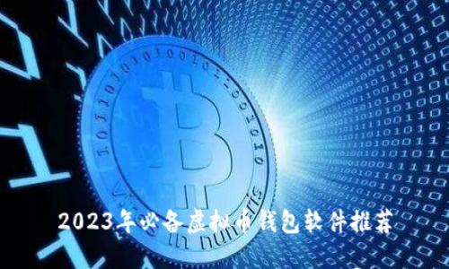 2023年必备虚拟币钱包软件推荐