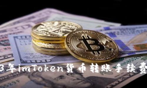 2023年imToken货币转账手续费详解