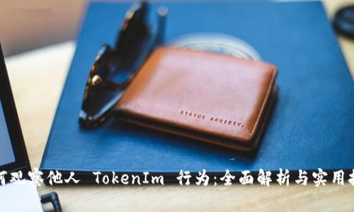 如何观察他人 TokenIm 行为：全面解析与实用技巧