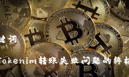 和关键词

解决Tokenim转账失败问题的终极指南