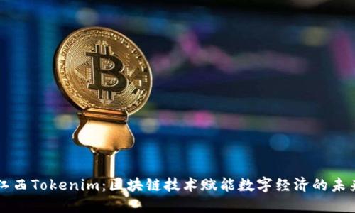 江西Tokenim：区块链技术赋能数字经济的未来