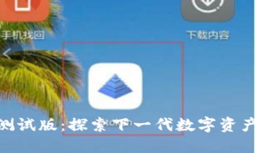 Tokenim测试版：探索下一代数字资产管理平台