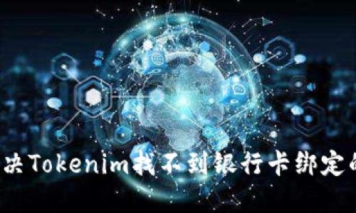 如何解决Tokenim找不到银行卡绑定的问题？