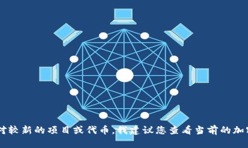 截至我最后更新的知识（2023年10月），Tokenim并不是一个广泛知名的项目或代币，因此我无法提供关于其具体价格的信息。如果Tokenim是一个相对较新的项目或代币，我建议您查看当前的加密货币市场价格平台，如CoinMarketCap或CoinGecko，以获取最新的价格数据和其它相关信息。 如果您有其他问题或者需要进一步的信息，请告诉我！